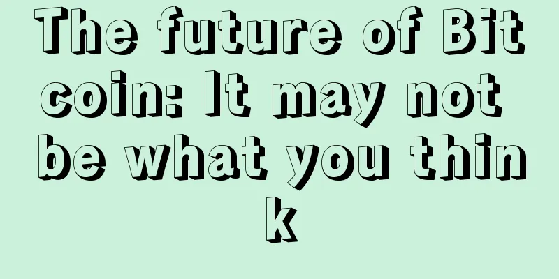 The future of Bitcoin: It may not be what you think