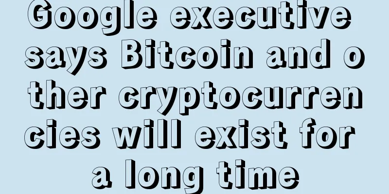 Google executive says Bitcoin and other cryptocurrencies will exist for a long time