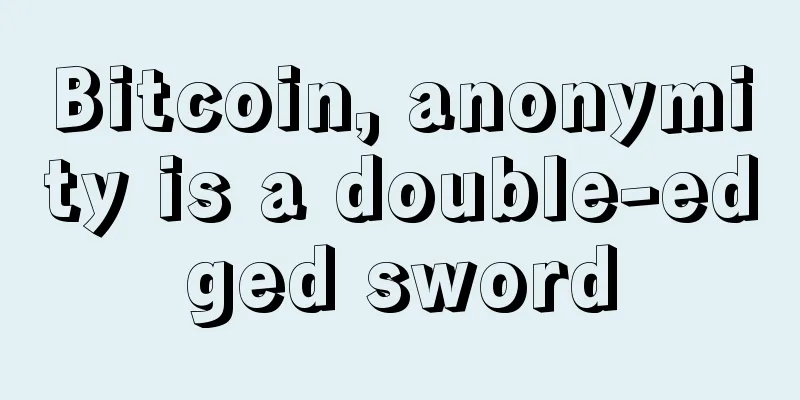Bitcoin, anonymity is a double-edged sword