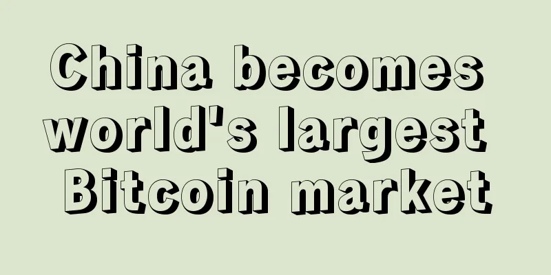 China becomes world's largest Bitcoin market