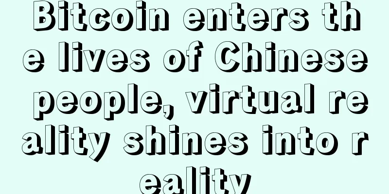 Bitcoin enters the lives of Chinese people, virtual reality shines into reality