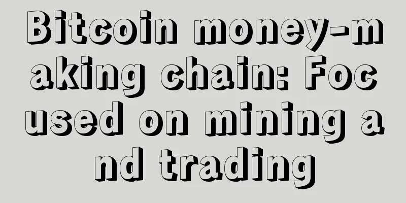 Bitcoin money-making chain: Focused on mining and trading