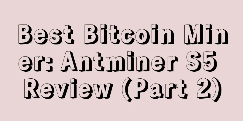 Best Bitcoin Miner: Antminer S5 Review (Part 2)