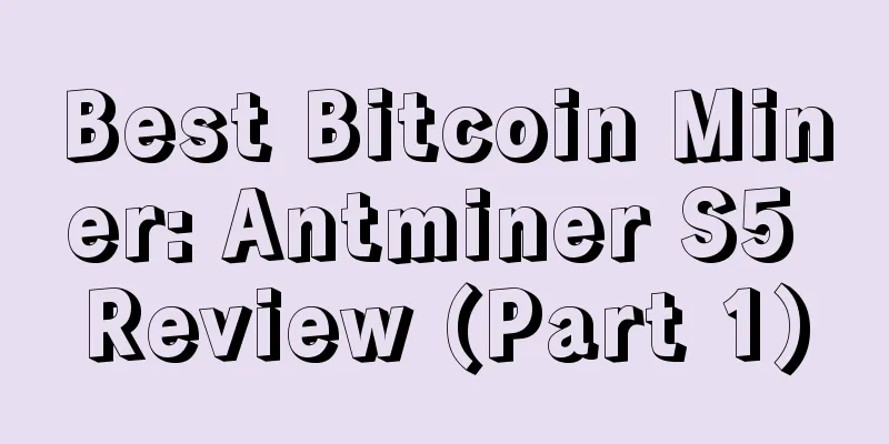 Best Bitcoin Miner: Antminer S5 Review (Part 1)