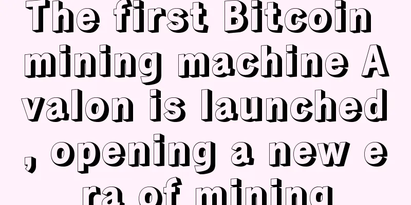 The first Bitcoin mining machine Avalon is launched, opening a new era of mining
